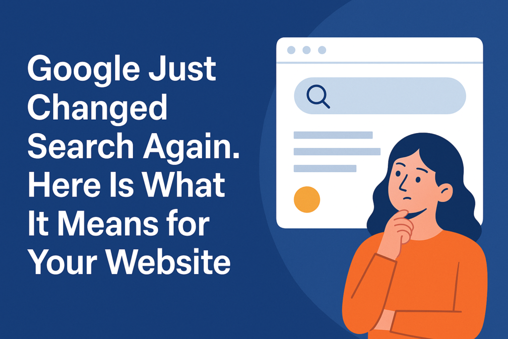 Google Just Changed Search Again and Here Is What It Means for Your Website